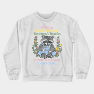 Worrying Doesn't Take Away Tomorrow's Troubles Crewneck Sweatshirt